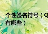 个性签名符号（QQ个性带符号的个性签名都有哪些）