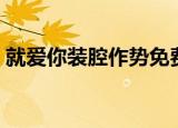 就爱你装腔作势免费阅读（就爱你装腔作势）
