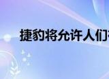 捷豹将允许人们在英国驾驶其经典车型