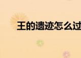 王的遗迹怎么过（王的遗迹怎么开图）