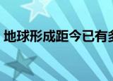 地球形成距今已有多少年（关于地球的简介）