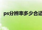 ps分辨率多少合适（根据图片看多少合适）
