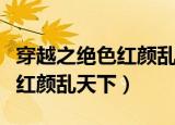穿越之绝色红颜乱天下免费阅读（穿越之绝色红颜乱天下）