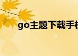 go主题下载手机版（go主题怎么用）