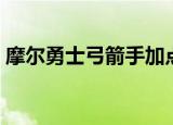 摩尔勇士弓箭手加点（摩尔勇士弓箭手加点）