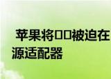  苹果将​​被迫在巴西销售带有IPHONE的电源适配器