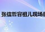 张信哲容祖儿现场版（张信哲容祖儿演唱会）