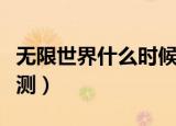 无限世界什么时候公测（无限世界什么时候公测）