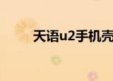 天语u2手机壳包邮（天语u2手机）