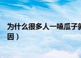 为什么很多人一嗑瓜子就停不下来（嗑瓜子就停不下来的原因）