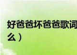 好爸爸坏爸爸歌词（好爸爸坏爸爸的歌词是什么）