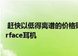  赶快以低得离谱的价格购买可消除噪音的微软MicrosoftSurface耳机