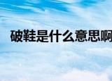 破鞋是什么意思啊（怎么理解破鞋的意思）