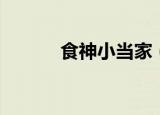 食神小当家（食神小当家游戏）