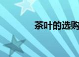 茶叶的选购（茶叶怎么选购）
