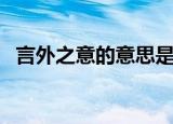 言外之意的意思是什么（言外之意的解释）