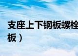 支座上下钢板螺栓为什么要拆除（支座上下钢板）