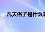 凡夫俗子是什么意思（什么是凡夫俗子）