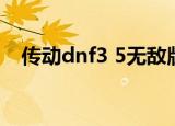 传动dnf3 5无敌版（传动dnf3 5无敌版）