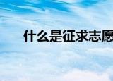 什么是征求志愿（征求志愿是指什么）