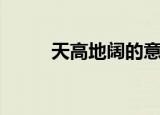 天高地阔的意思（天高地阔解释）