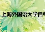 上海外国语大学自考（上海外国语大学自考）