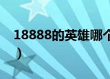 18888的英雄哪个更值得入手（1888代金卡）