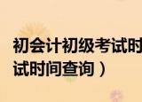 初会计初级考试时间查询四川（初会计初级考试时间查询）
