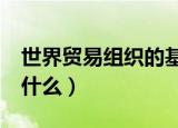 世界贸易组织的基本原则（WTO基本原则是什么）