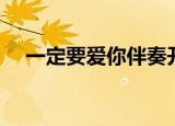 一定要爱你伴奏开头（一定要爱你伴奏）