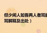 但少闲人如吾两人者耳的意思是什么（但少闲人如吾两人者耳解释及出处）