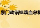 豪门劫错嫁嗜血总裁（豪门劫 错嫁嗜血总裁）