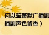何以笙箫默广播剧声色留香版（何以笙箫默广播剧声色留香）