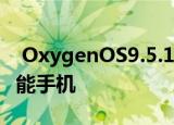  OxygenOS9.5.11即将推出OnePlus7Pro智能手机