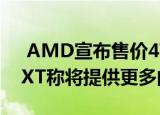  AMD宣布售价479美元的RadeonRX6700XT称将提供更多的GPU