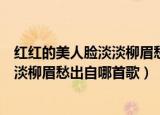 红红的美人脸淡淡柳眉愁是什么歌曲（歌词红红的美人脸淡淡柳眉愁出自哪首歌）