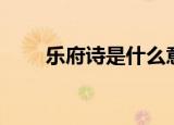 乐府诗是什么意思（乐府诗的意思）