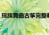 瑶族舞曲古筝完整教学视频（瑶族舞曲古筝）