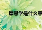 厚黑学是什么意思（厚黑学意思简述）