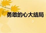 勇敢的心大结局（勇敢的心大结局介绍）