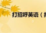 打招呼英语（打招呼用英语怎么说）