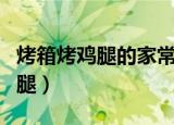 烤箱烤鸡腿的家常制作方法（怎么用烤箱烤鸡腿）