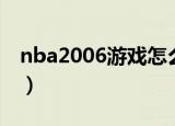 nba2006游戏怎么用手柄玩（nba2006游戏）