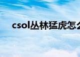 csol丛林猛虎怎么获得（csol丛林猛虎）