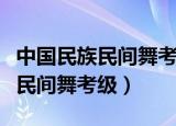 中国民族民间舞考级中心官方网站（中国民族民间舞考级）