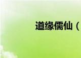 道缘儒仙（道缘儒仙好看吗）