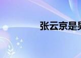 张云京是男是女（张云京）