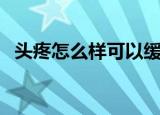 头疼怎么样可以缓解（怎么快速缓解头痛）