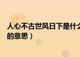 人心不古世风日下是什么意思（怎么理解人心不古世风日下的意思）