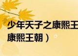 少年天子之康熙王朝全体演员表（少年天子之康熙王朝）